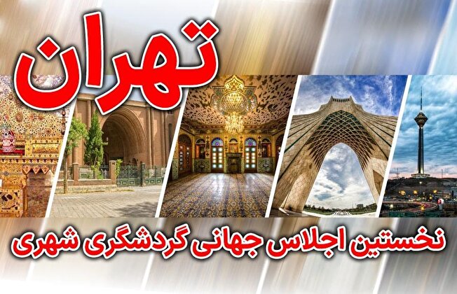 نخستین اجلاس جهانی گردشگری شهری به میزبانی تهران