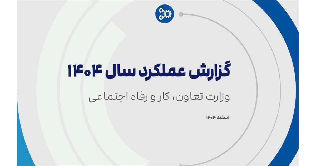 &laquo;گزارش عملکرد ۱۴۰۴&raquo; وزارت تعاون، کار و رفاه اجتماعی منتشر شد