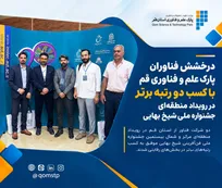 درخشش فناوران پارک علم و فناوری قم با کسب دو رتبه برتر در رویداد منطقه‌ای جشنواره ملی شیخ‌بهایی